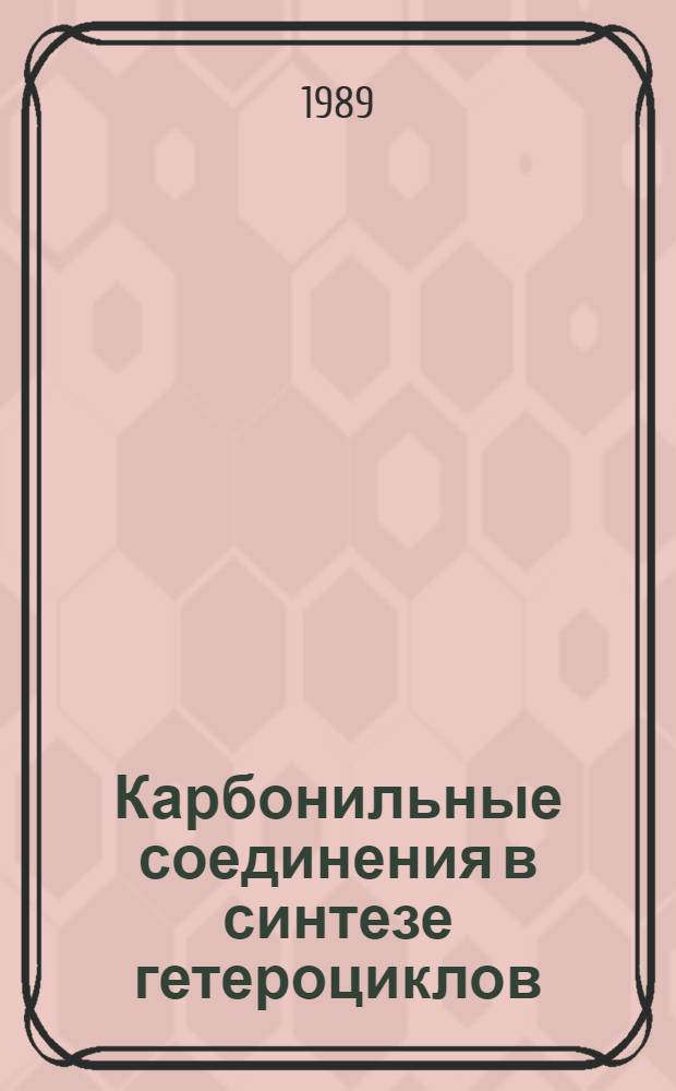 Карбонильные соединения в синтезе гетероциклов : Межвуз. науч. сб