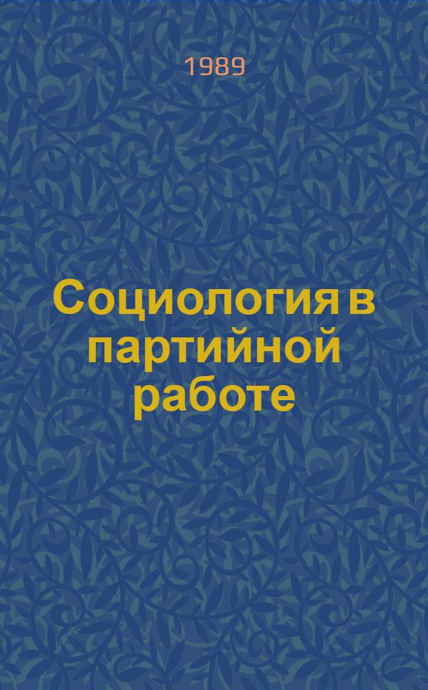 Социология в партийной работе: основные направления, проблемы, поиски : По материалам междунар. конф., Москва, 6-7 дек. 1988 г. [В 2 ч.]. Ч. 2