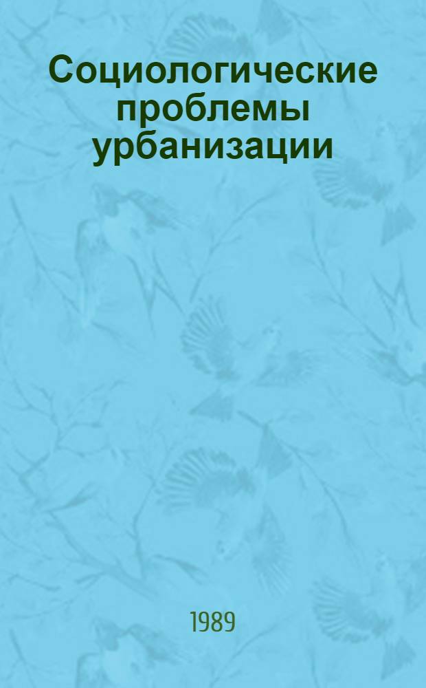 Социологические проблемы урбанизации : Библиогр. указ. лит. на рус. яз. ... за 1986-1988 гг.