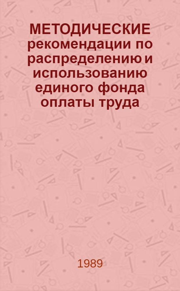 МЕТОДИЧЕСКИЕ рекомендации по распределению и использованию единого фонда оплаты труда... для предприятий и организаций, перешедших на полный хозрасчет и самофинансирование