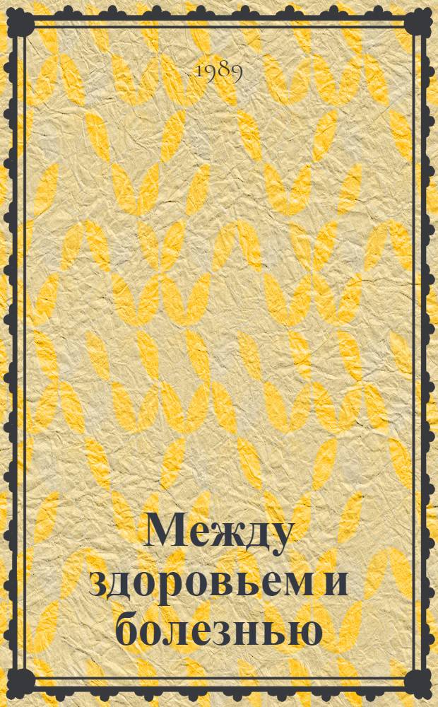 Между здоровьем и болезнью : [Сборник. Вып. 1
