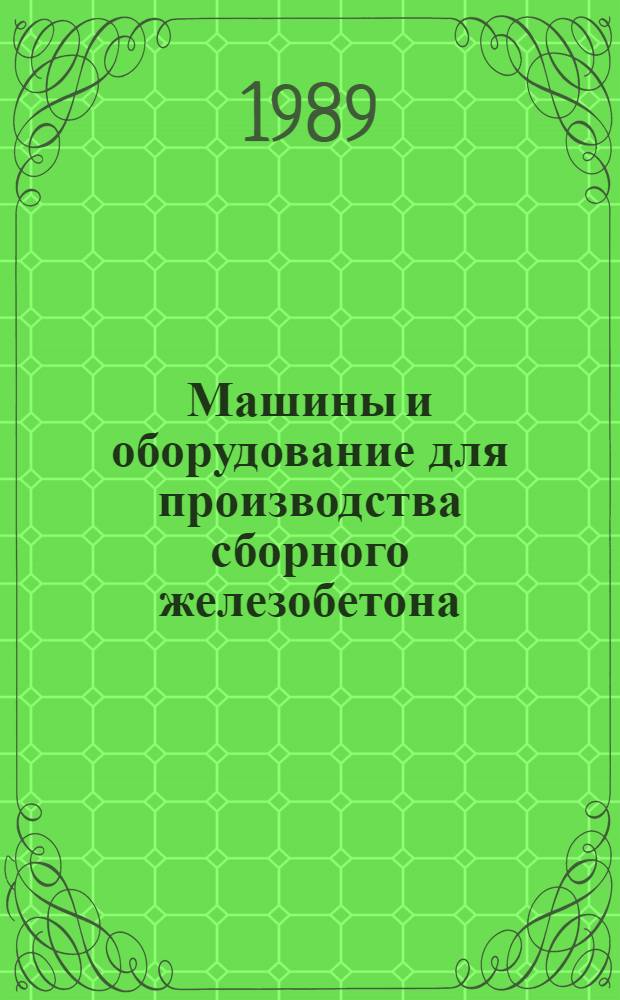 Машины и оборудование для производства сборного железобетона : Отрасл. кат. Ч. 1