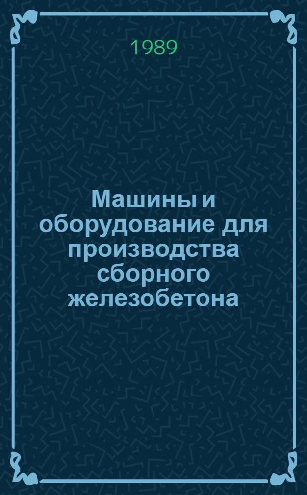 Машины и оборудование для производства сборного железобетона : Отрасл. кат. Ч. 2