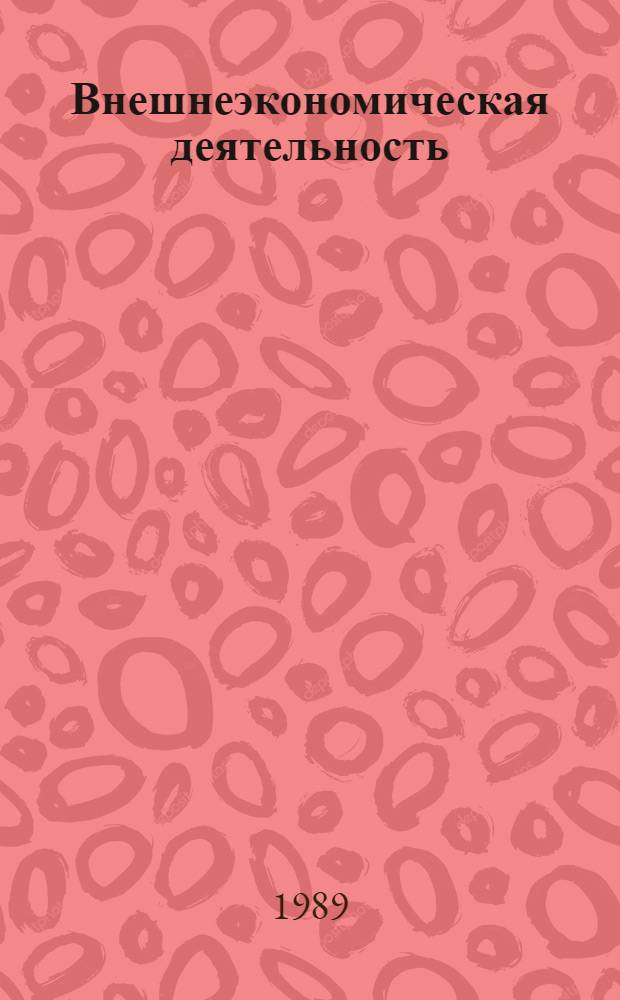 Внешнеэкономическая деятельность : Рекомендации, директив. материалы, прим. оформ. документов по практ. осуществлению внешнеэкон. деятельности для гос. предприятий, кооперативов и обществ. орг. [В 3 кн.]. [Кн. 1]