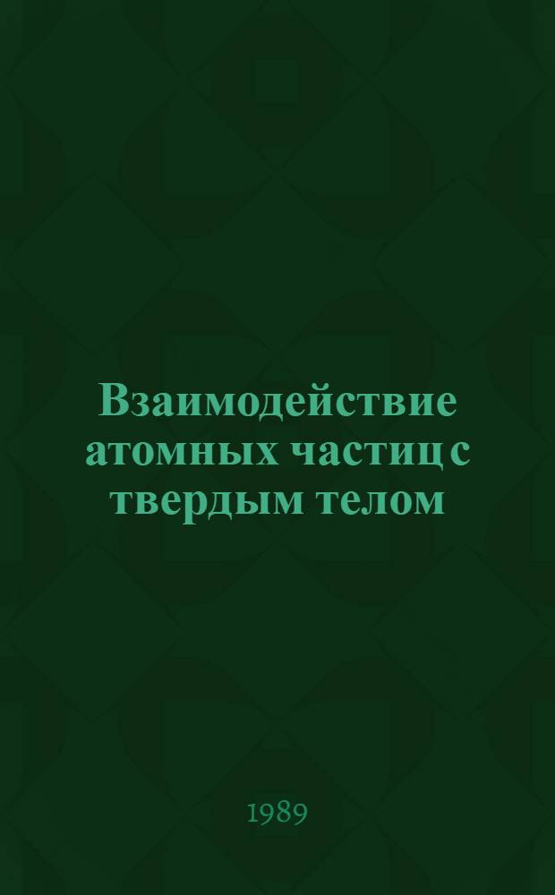 Взаимодействие атомных частиц с твердым телом : Материалы 9-й всесоюз. конф., 10-12 окт. 1989 г