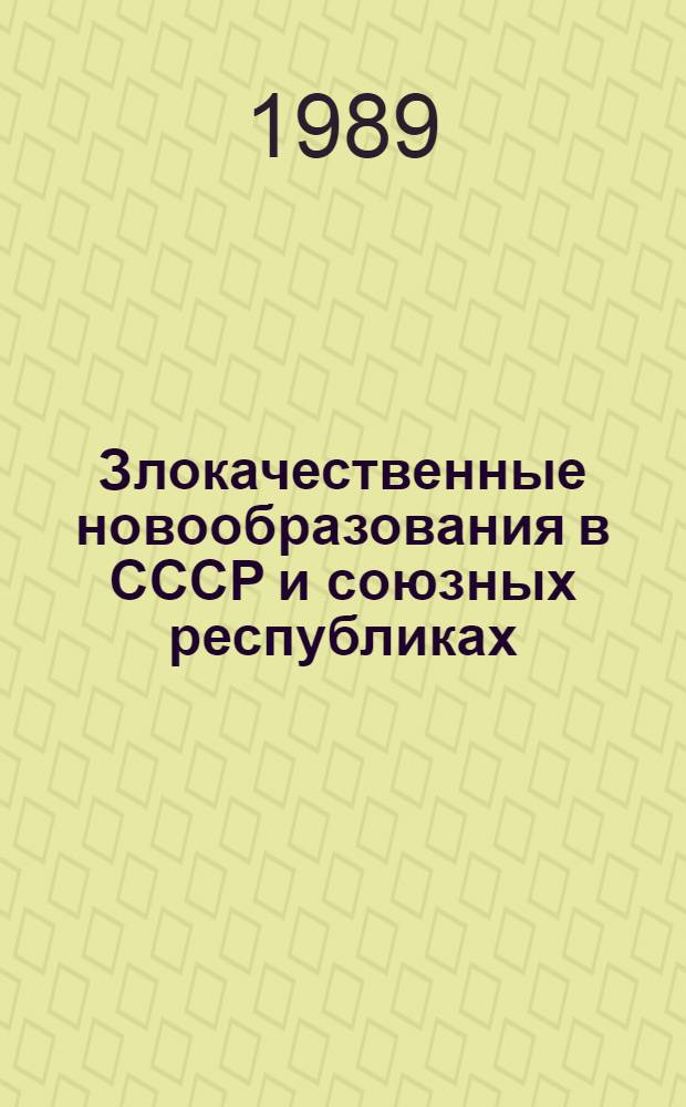 Злокачественные новообразования в СССР и союзных республиках : (Стат. справ.) : В 2 ч.
