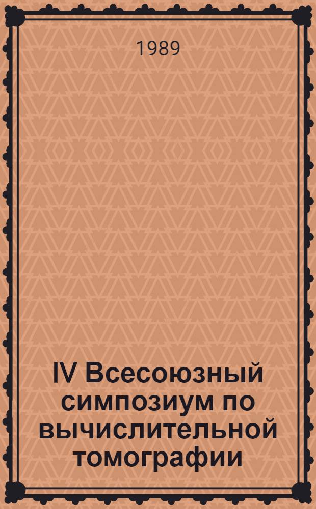 IV Всесоюзный симпозиум по вычислительной томографии : Тез. докл