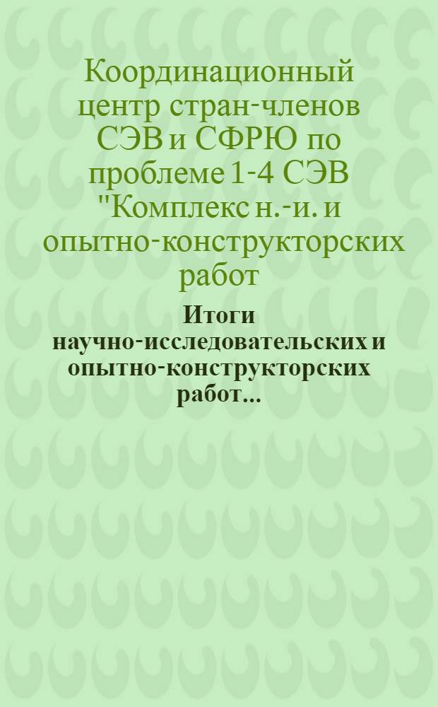 Итоги научно-исследовательских и опытно-конструкторских работ... : Науч.-техн. отчет..