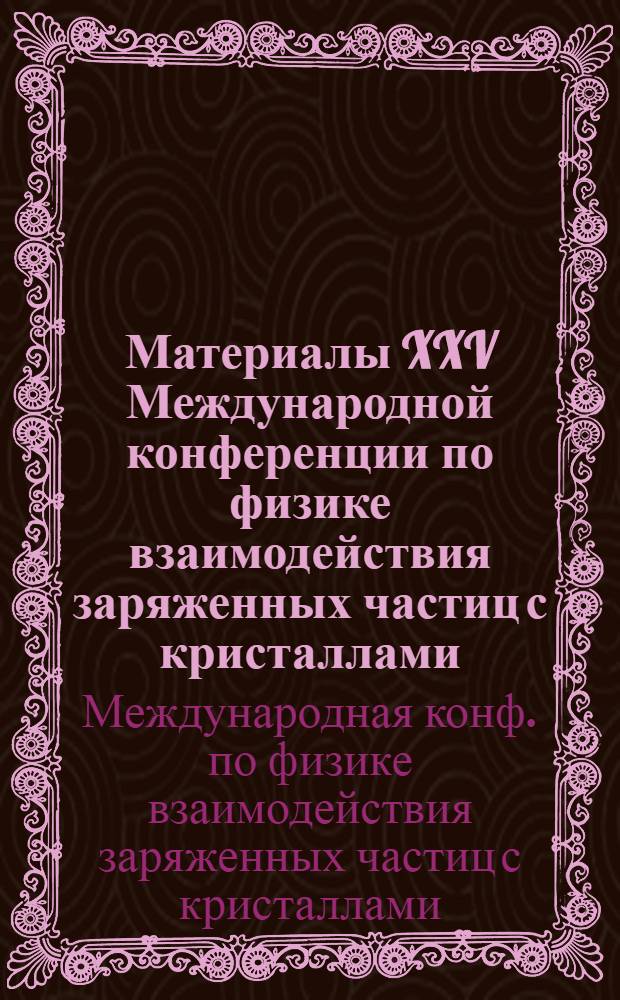 Материалы XXV Международной конференции по физике взаимодействия заряженных частиц с кристаллами (Москва, май 1995 г.)