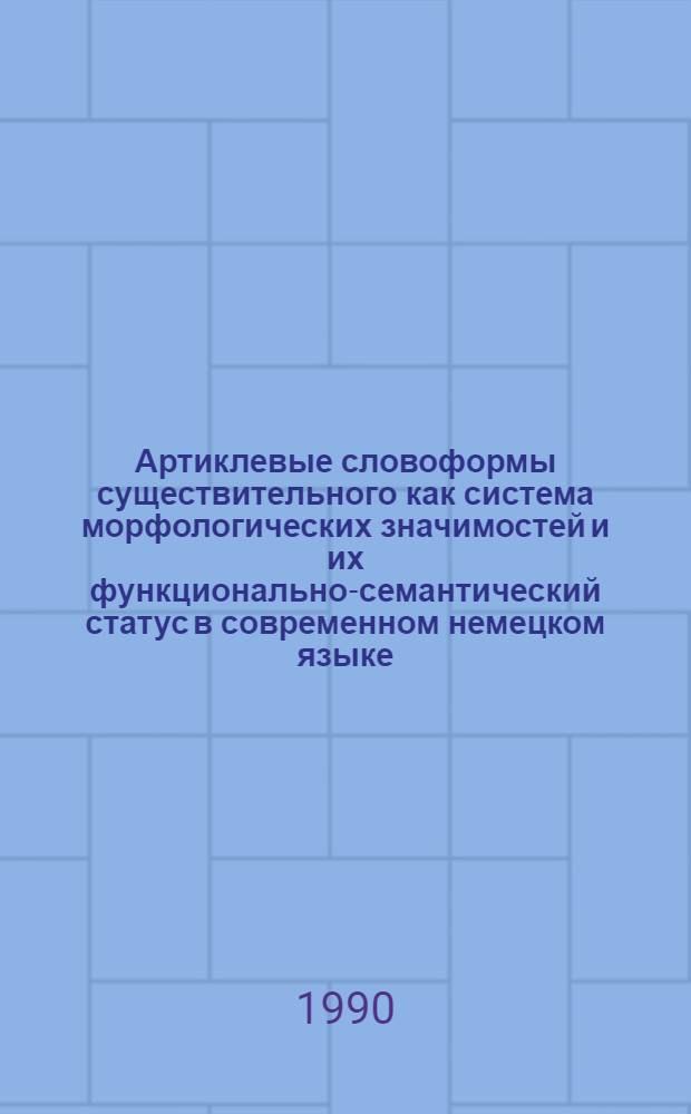 Артиклевые словоформы существительного как система морфологических значимостей и их функционально-семантический статус в современном немецком языке : Автореф. дис. на соиск. учен. степ. канд. филол. наук : (10.02.04)