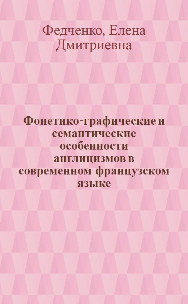 Фонетико-графические и семантические особенности англицизмов в современном французском языке : Автореф. дис. на соиск. учен. степ. канд. филол. наук : (10.02.05)