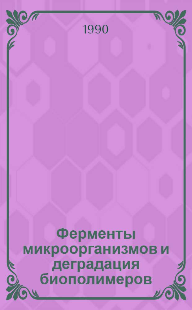 Ферменты микроорганизмов и деградация биополимеров : Сб. ст.