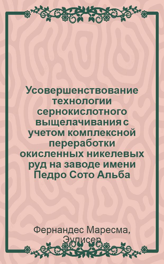 Усовершенствование технологии сернокислотного выщелачивания с учетом комплексной переработки окисленных никелевых руд на заводе имени Педро Сото Альба : Автореф. дис. на соиск. учен. степ. канд. техн. наук : (05.16.03)