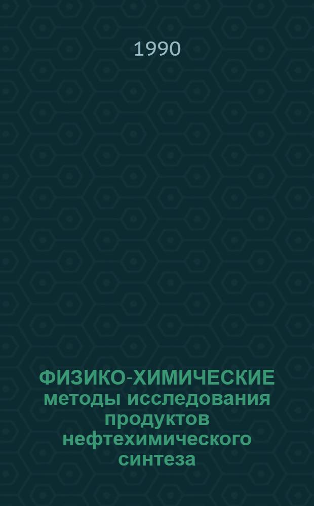 ФИЗИКО-ХИМИЧЕСКИЕ методы исследования продуктов нефтехимического синтеза : Сб. ст.