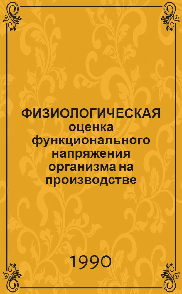 ФИЗИОЛОГИЧЕСКАЯ оценка функционального напряжения организма на производстве : Информ. письмо