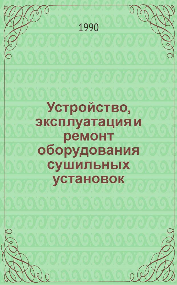 Устройство, эксплуатация и ремонт оборудования сушильных установок : Учебник