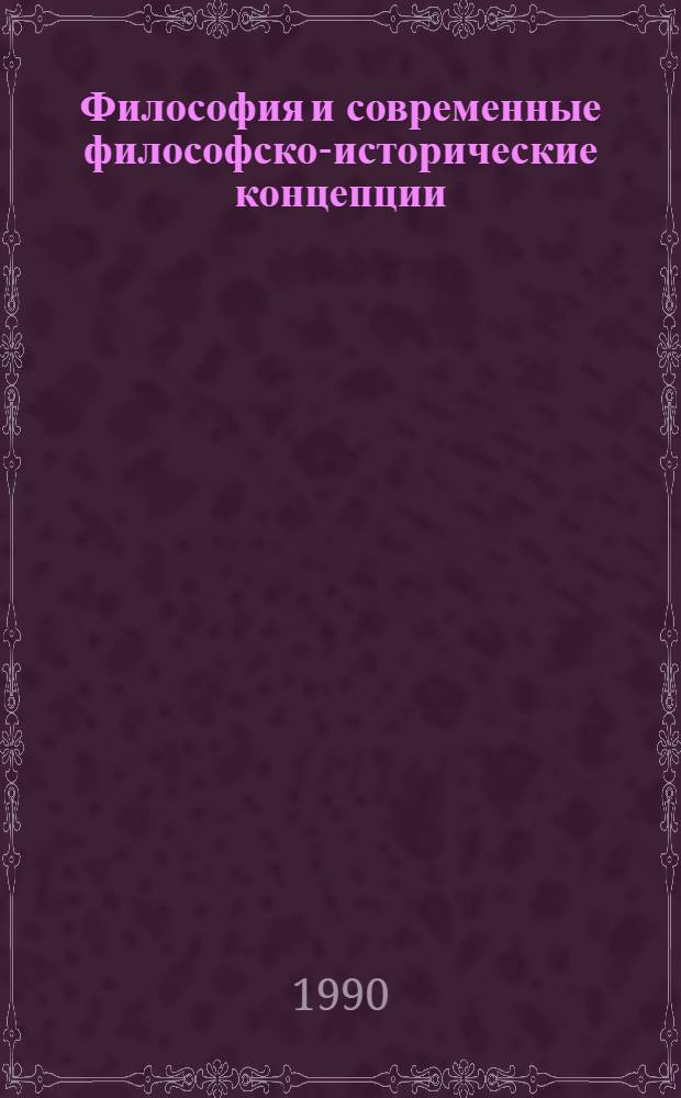 Философия и современные философско-исторические концепции : (Критич. анализ) : Сб. ст.