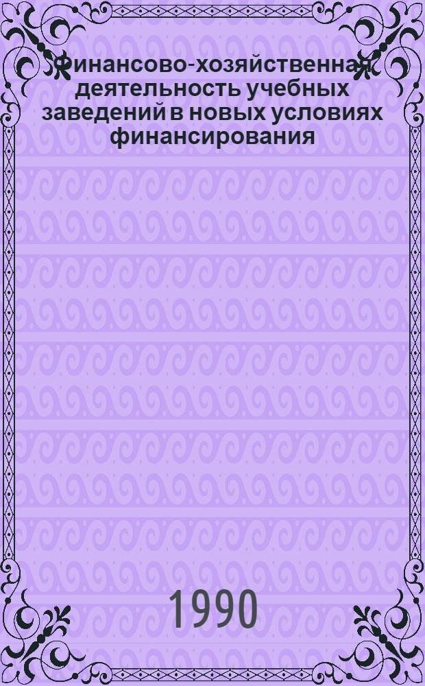 Финансово-хозяйственная деятельность учебных заведений в новых условиях финансирования : Метод. рекомендации высш. и сред. спец. учеб. заведениям