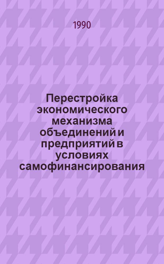 Перестройка экономического механизма объединений и предприятий в условиях самофинансирования