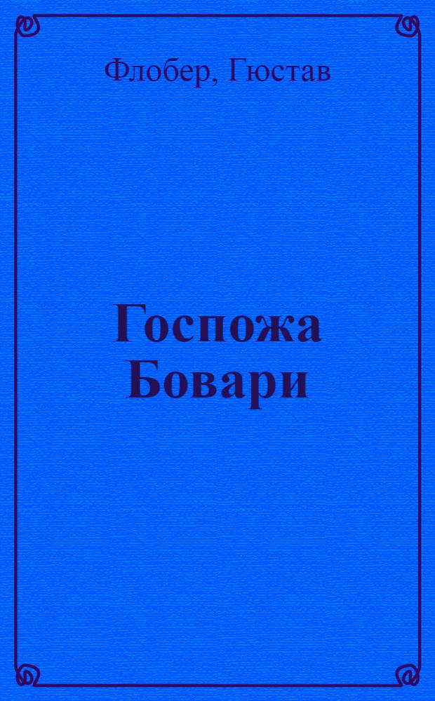 Госпожа Бовари : Роман. Повести. Лексикон прописных истин : Пер. с фр