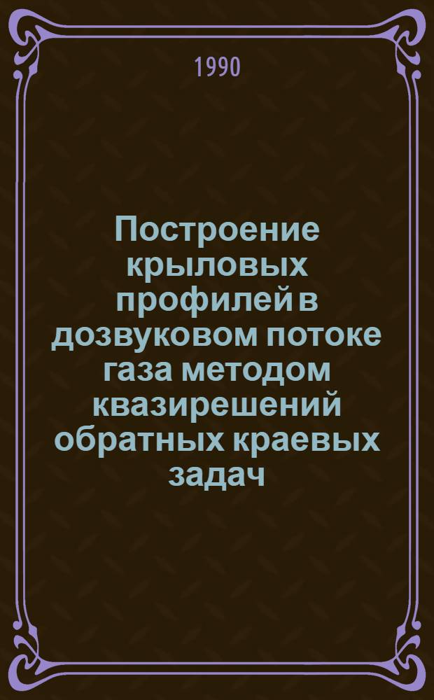 Построение крыловых профилей в дозвуковом потоке газа методом квазирешений обратных краевых задач : Автореф. дис. на соиск. учен. степ. канд. физ.-мат. наук : (01.02.05)