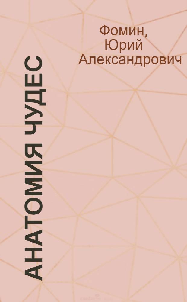 Анатомия чудес : Телепатия, парапсихология, спиритизм, НЛО и др. аномальные явления