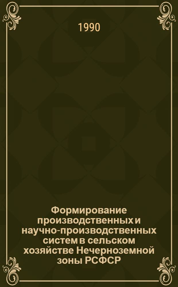 Формирование производственных и научно-производственных систем в сельском хозяйстве Нечерноземной зоны РСФСР : (Рекомендации)
