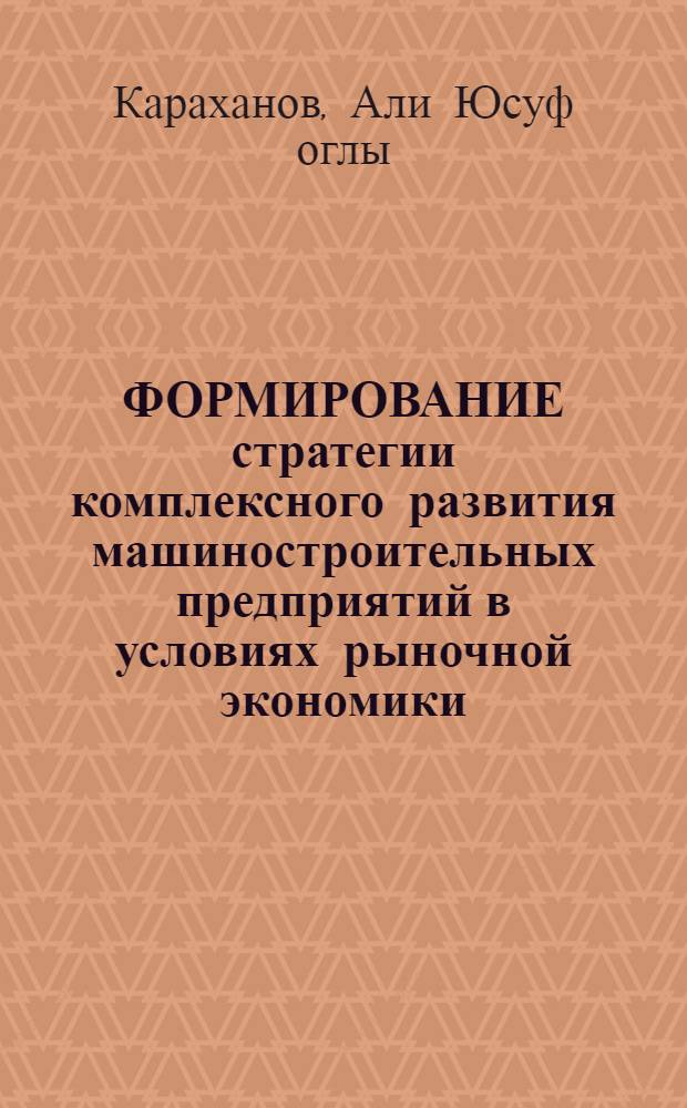 ФОРМИРОВАНИЕ стратегии комплексного развития машиностроительных предприятий в условиях рыночной экономики