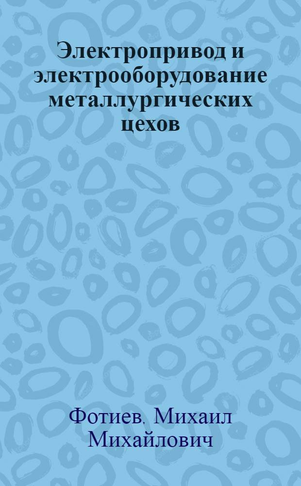 Электропривод и электрооборудование металлургических цехов : Учеб. для металлург. спец. вузов