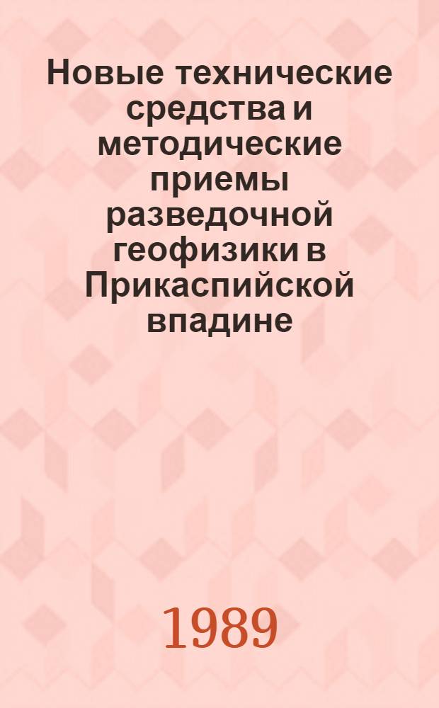 Новые технические средства и методические приемы разведочной геофизики в Прикаспийской впадине : Темат. сб
