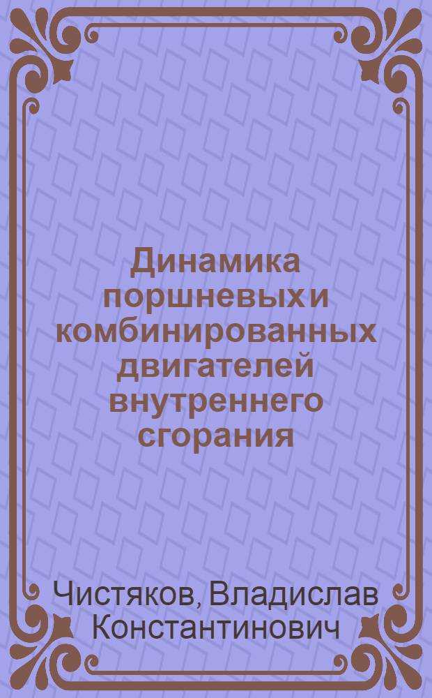 Динамика поршневых и комбинированных двигателей внутреннего сгорания : Учеб. пособие для вузов по спец. "Двигатели внутр. сгорания"
