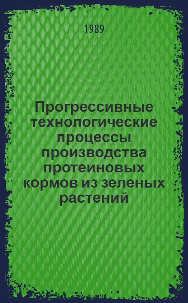 Прогрессивные технологические процессы производства протеиновых кормов из зеленых растений : Автореф. дис. на соиск. учен. степ. д-ра техн. наук : (05.20.01)