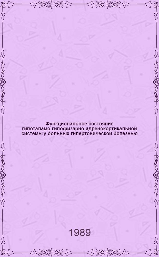 Функциональное состояние гипоталамо-гипофизарно-адренокортикальной системы у больных гипертонической болезнью : (Влияние на течение и прогноз заболевания) : Автореф. дис. на соиск. учен. степ. д-ра мед. наук : (14.00.06)