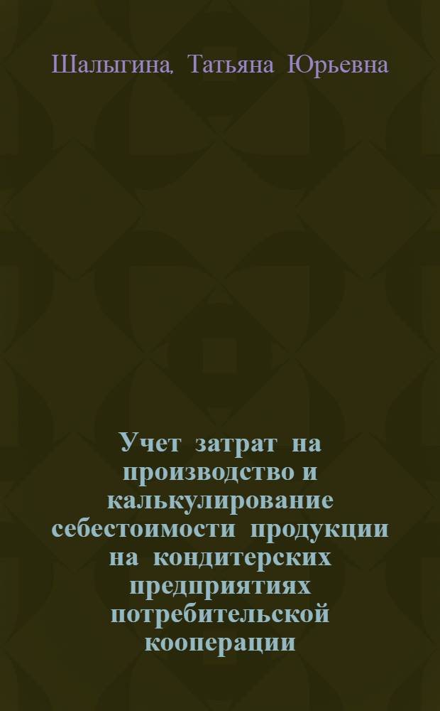 Учет затрат на производство и калькулирование себестоимости продукции на кондитерских предприятиях потребительской кооперации : Автореф. дис. на соиск. учен. степ. канд. экон. наук : (08.00.12)