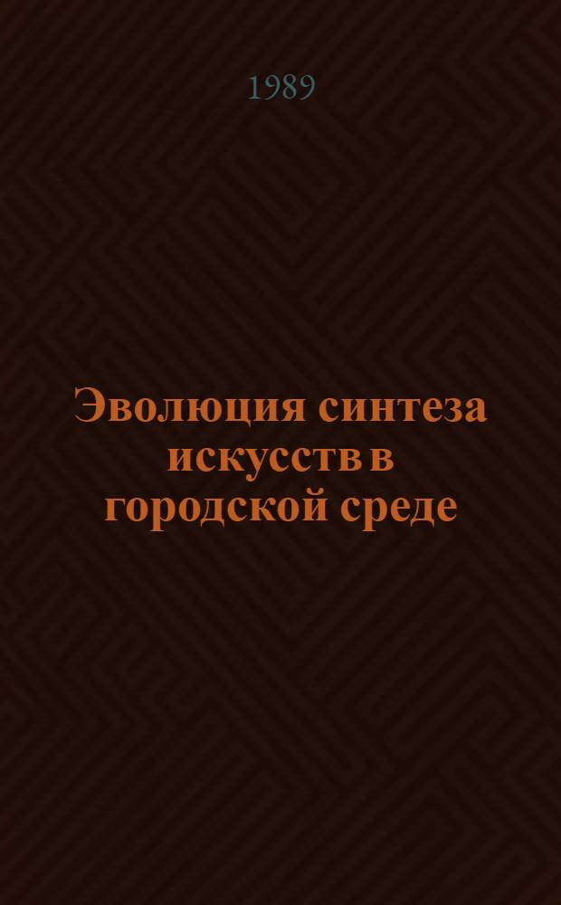 Эволюция синтеза искусств в городской среде : (На прим. белорус. искусства сов. периода) : Автореф. дис. на соиск. учен. степ. канд. искусствоведения : (17.00.04)