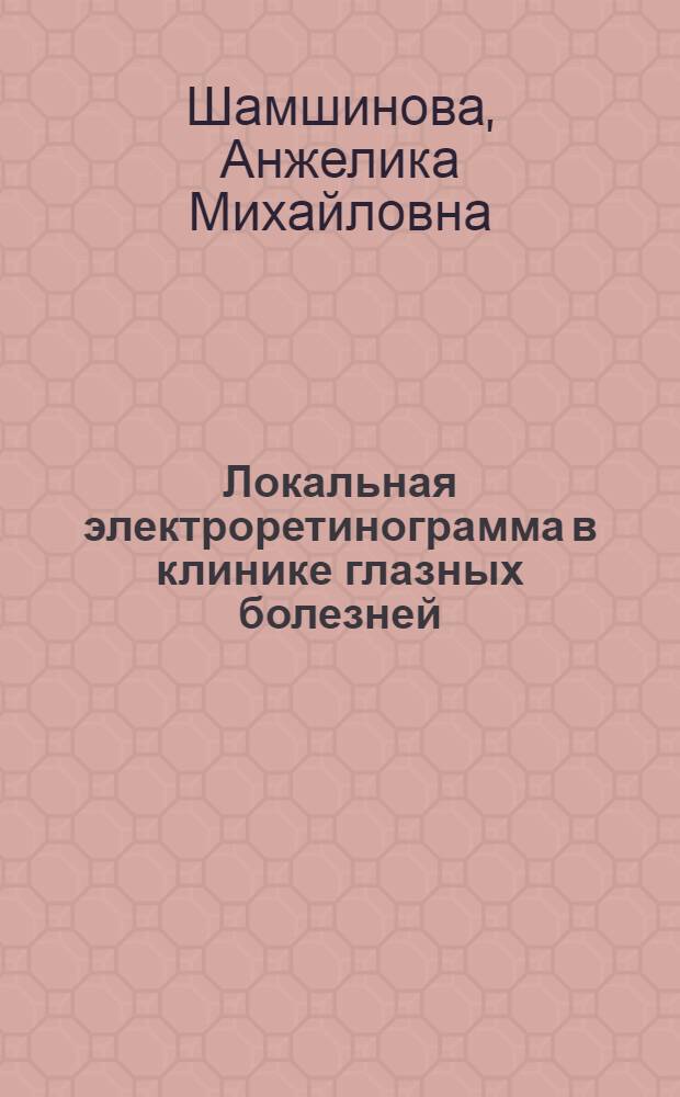 Локальная электроретинограмма в клинике глазных болезней : Автореф. дис. на соиск. учен. степ. д-ра мед. наук : (14.00.08)