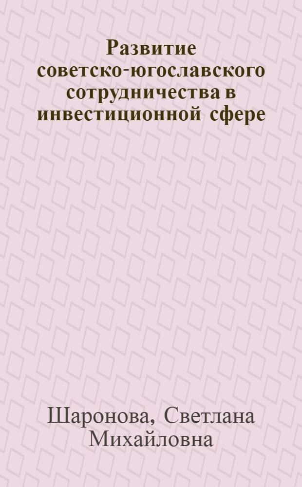 Развитие советско-югославского сотрудничества в инвестиционной сфере : Автореф. дис. на соиск. учен. степ. к. э. н