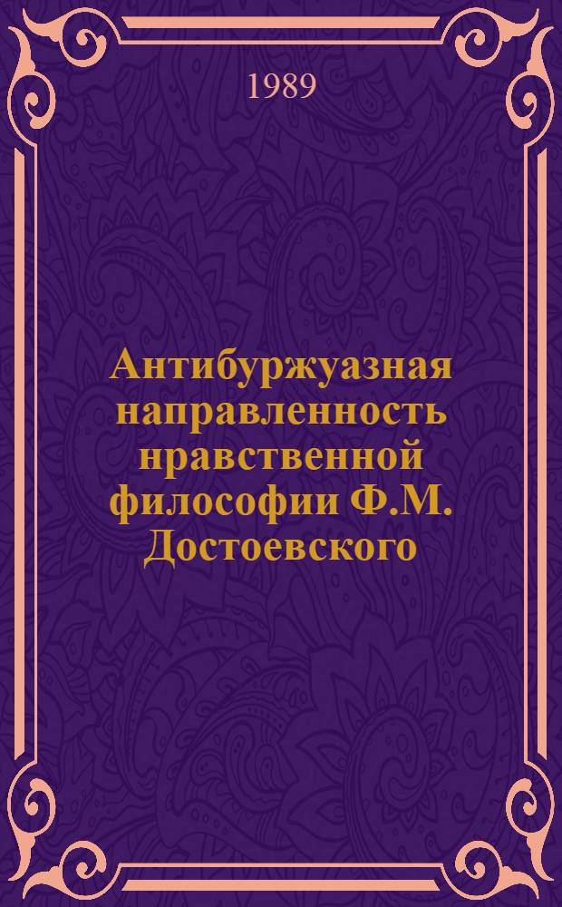 Антибуржуазная направленность нравственной философии Ф.М. Достоевского : Автореф. дис. на соиск. учен. степ. канд. филос. наук : (09.00.05)