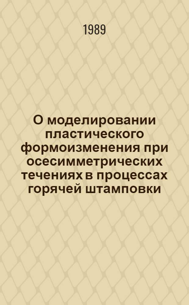 О моделировании пластического формоизменения при осесимметрических течениях в процессах горячей штамповки