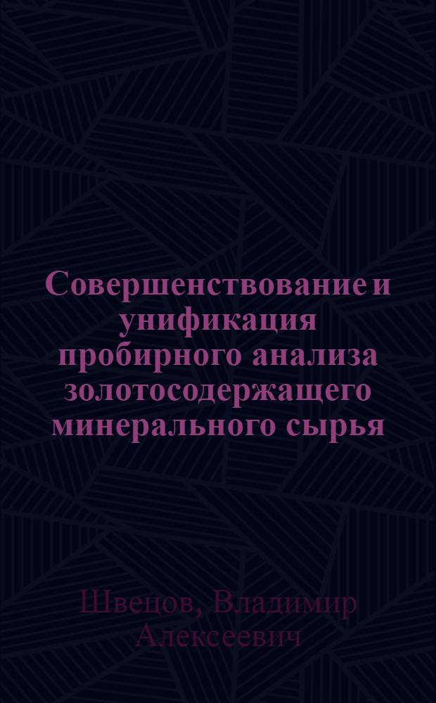 Совершенствование и унификация пробирного анализа золотосодержащего минерального сырья : Автореф. дис. на соиск. учен. степ. канд. техн. наук : (02.00.02)