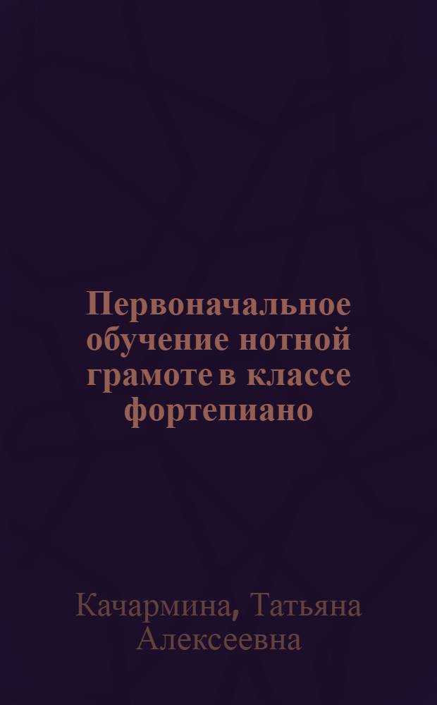Первоначальное обучение нотной грамоте в классе фортепиано : Метод. пособие