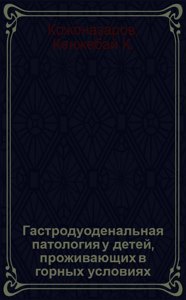 Гастродуоденальная патология у детей, проживающих в горных условиях : Автореф. дис. на соиск. учен. степ. д-ра мед. наук : (14.00.09)