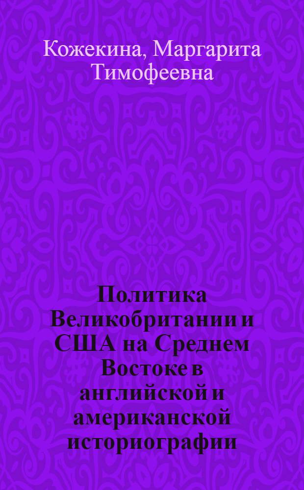 Политика Великобритании и США на Среднем Востоке в английской и американской историографии : (Очерки)