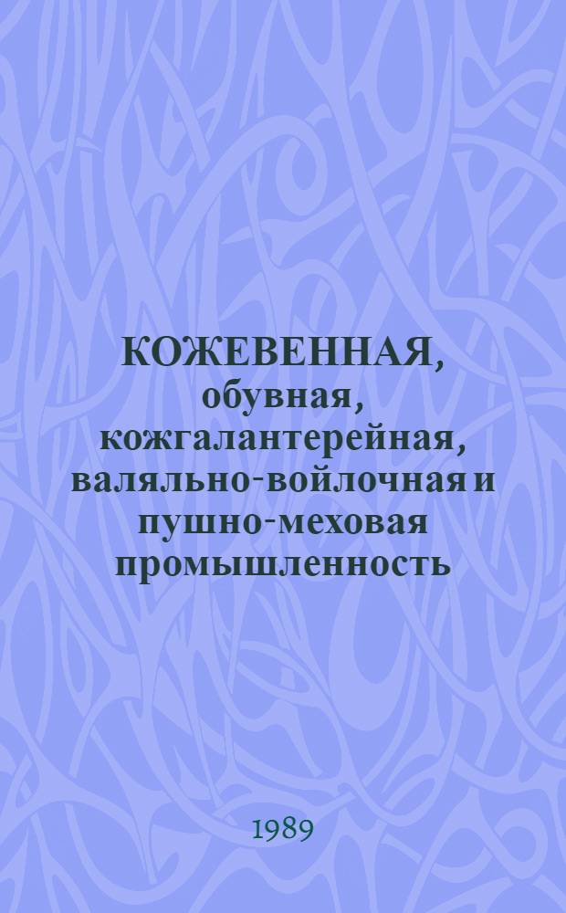 КОЖЕВЕННАЯ, обувная, кожгалантерейная, валяльно-войлочная и пушно-меховая промышленность
