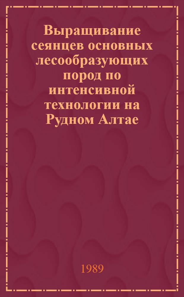 Выращивание сеянцев основных лесообразующих пород по интенсивной технологии на Рудном Алтае : Автореф. дис. на соиск. учен. степ. канд. с.-х. наук : (06.03.01)