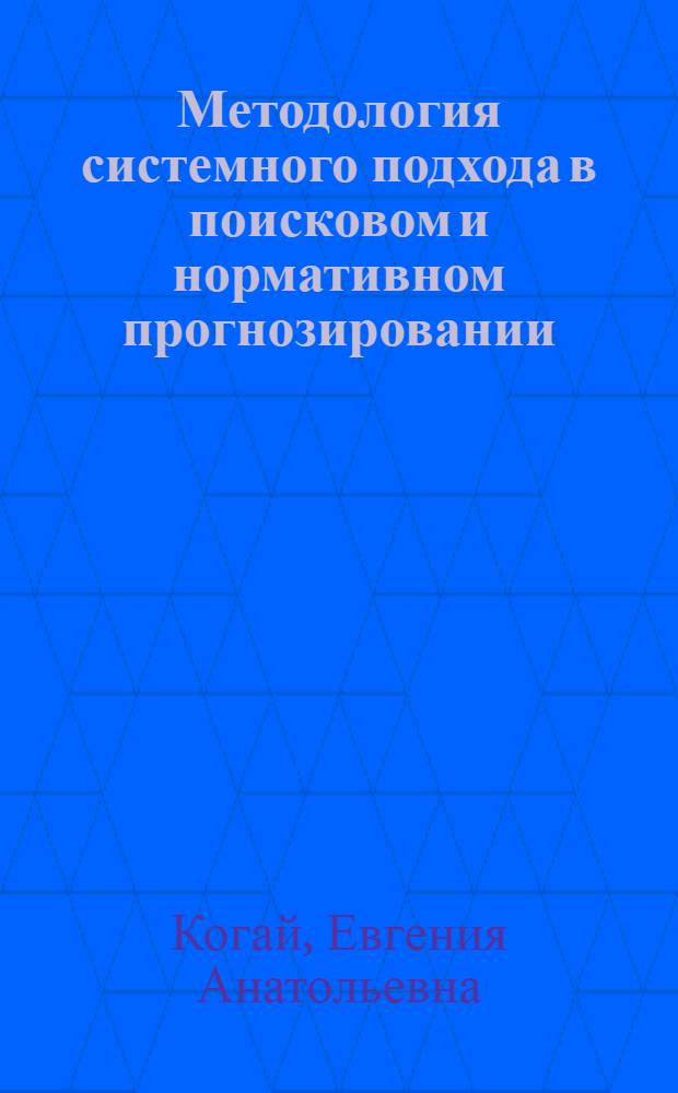 Методология системного подхода в поисковом и нормативном прогнозировании : Автореф. дис. на соиск. учен. степ. канд. филос. наук : (09.00.01)