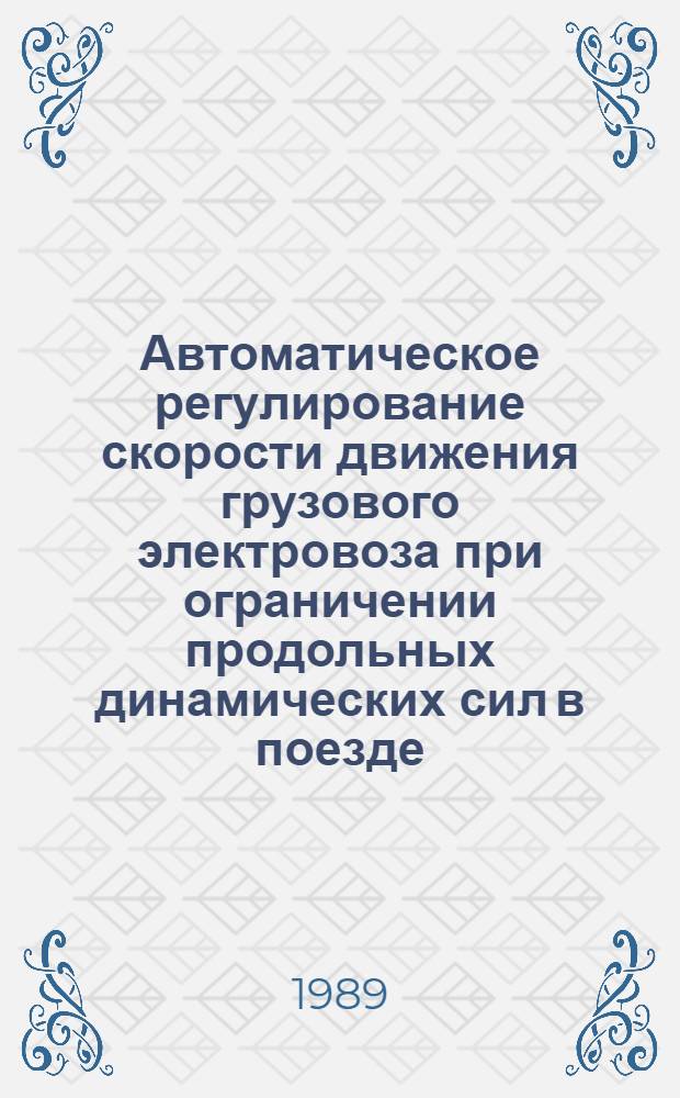 Автоматическое регулирование скорости движения грузового электровоза при ограничении продольных динамических сил в поезде : Автореф. дис. на соиск. учен. степ. канд. техн. наук : (05.22.07)