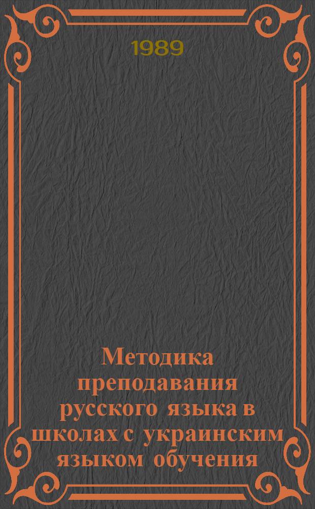 Методика преподавания русского языка в школах с украинским языком обучения : Учеб. пособие для пединститутов по спец. № 2121 "Педагогика и методика нач. обучения" и педучилищ