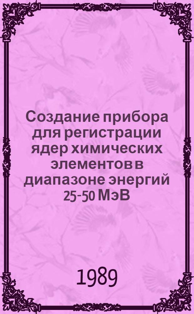 Создание прибора для регистрации ядер химических элементов в диапазоне энергий 25-50 МэВ / нуклон для исследований в космическом пространстве : Автореф. дис. на соиск. учен. степ. канд. физ.-мат. наук : (01.04.16)