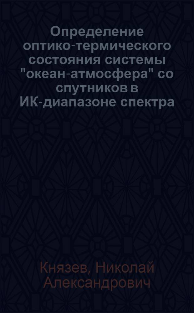 Определение оптико-термического состояния системы "океан-атмосфера" со спутников в ИК-диапазоне спектра : Автореф. дис. на соиск. учен. степ. канд. физ.-мат. наук : (01.04.01)